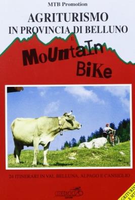 Agriturismo in provincia di belluno e mountain bike. 24 itinerari in val belluna, alpago e cansiglio