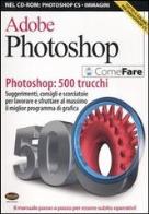 Adobe photoshop. photoshop: 500 trucchi. suggerimenti, consigli e scorciatoie per lavorare e sfruttare al massimo il miglior programma di grafica. con cd - rom