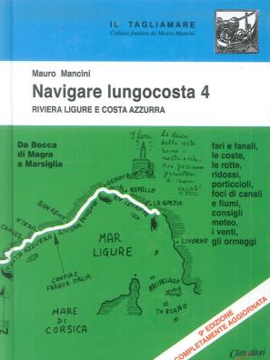 Navigare lungocosta. vol. 4: la riviera ligure e la costa azzurra: da bocca di magra a marsiglia