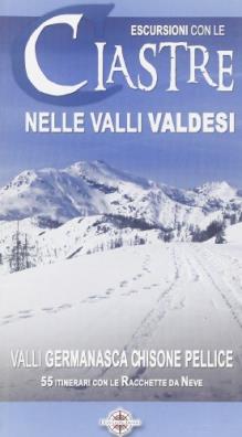 Escursioni con le ciastre nelle valli valdesi, valli germanasca, chisone e pellice. 55 itinerari con le racchette da neve