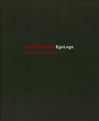 Santorossi: egologo. site specific works. ediz. illustrata