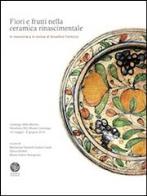 Fiori e frutti nella ceramica rinascimentale. in memoria e in onore di anselmo formizzi. catalogo della mostra (novellara, 18 maggio - 8 giugno 2014)