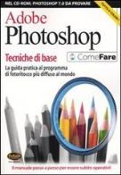Adobe photoshop. tecniche di base. la guida pratica al programma di fotoritocco più diffuso al mondo. con cd - rom