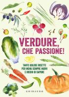 Verdure, che passione! tante golose ricette per menu sempre nuovi e ricchi di sapore