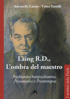 Laing r.d., l'ombra del grande maestro. psichiatria/antipsichiatria, psicoanalisi e psicoterapia