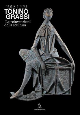 Tonino grassi 1913 - 1999. le reinvenzioni della scultura. ediz. illustrata