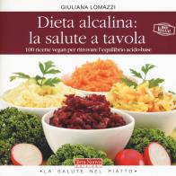 Dieta alcalina: la salute a tavola. 100 ricette vegan per ritrovare l'equilibrio acido - base