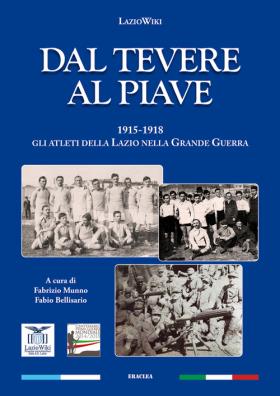 Dal tevere al piave. 1915 - 1918 gli atleti della lazio nella grande guerra