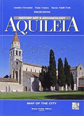Aquileia. storia, arte, archeologia. ediz. inglese