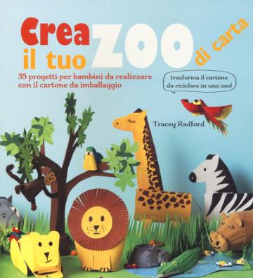 Crea il tuo zoo di carta. 35 progetti per bambini creati con il cartone da imballaggio. ediz. illustrata