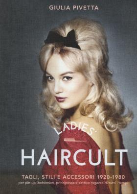 Haircult tagli, stili e accessori 1920 - 1980 per pin - up, bohemian, principesse e cattive ragazze di tutti i tempi