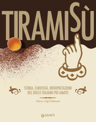 Tiramisù. storia, curiosità, interpretazioni del dolce italiano più amato