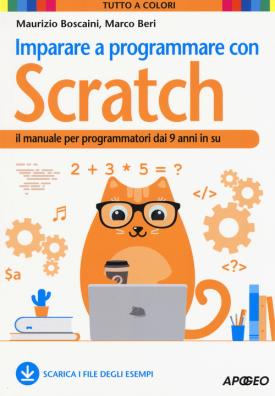 Imparare a programmare con scratch. il manuale per programmatori dai 9 anni in su