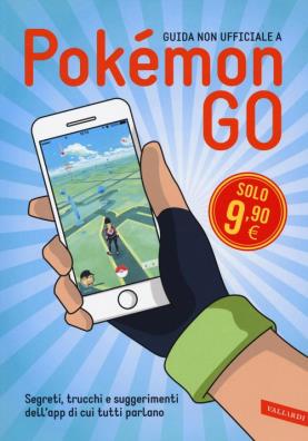 Guida non ufficiale a pokémon go. segreti, trucchi e suggerimenti dell'app di cui tutti parlano