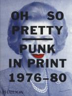 Oh so pretty punk in print (1976 - 1980). ediz. a colori