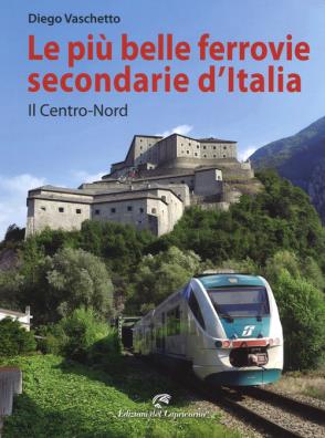 Le più belle ferrovie secondarie d'italia  il centro - nord. ediz. a colori