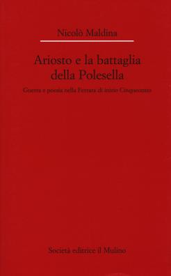 Ariosto e la battaglia della polesella. guerra e poesia nella ferrar di inizio cinquecento