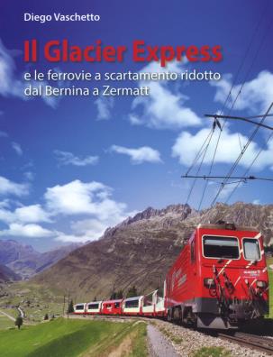 Il glacier express e le ferrovie a scartamento ridotto dal bernina a zermatt. ediz. a colori 