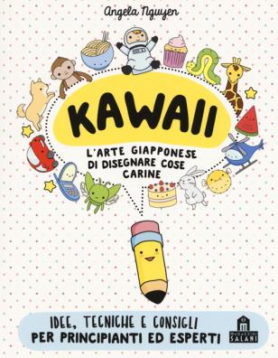 Kawaii per tutti l'arte giapponese di disegnare cose carine. ediz. a colori