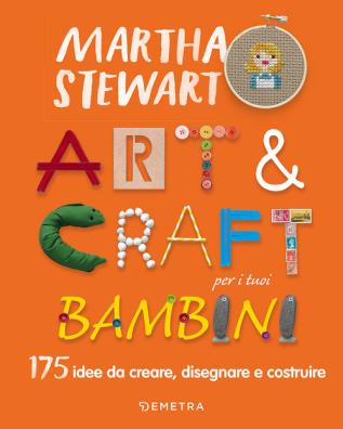 Art and craft per i tuoi bambini 175 idee da creare, disegnare e costruire