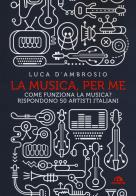 La musica, per me. come funziona la musica? rispondono 50 artisti italiani 