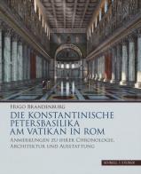 Konstantinische petersbasilika am vatikan in rom. anmerkungen zu ihrer chronologie, architektur und ausstattung. ediz. a colori (die)