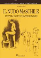 Il nudo maschile struttura e metodi di rappresentazione. corso di disegno della figura umana. ediz. illustrata 