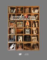 Architettura è utopia. stanze di elio armano. catalogo della mostra (vicenza, 28 settembre - 26 novembre 2017)