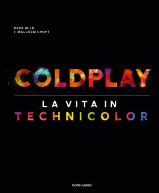 Coldplay. la vita in technicolor. ediz. illustrata