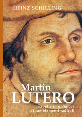Martin lutero ribelle in un'epoca di cambiamenti radicali. nuova ediz.