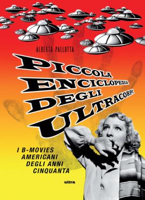 Piccola enciclopedia degli ultracorpi. vol. 1: i b - movies americani degli anni cinquanta