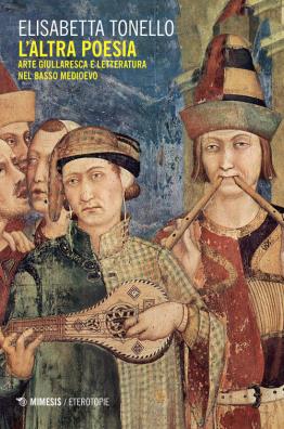Laltra poesia. arte giullaresca e letteratura nel basso medioevo