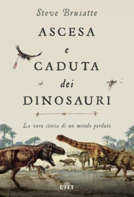 Ascesa e caduta dei dinosauri la vera storia di un mondo perduto
