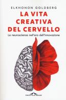 La vita creativa del cervello le neuroscienze nell'era dell'innovazione 