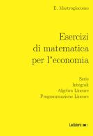Esercizi di matematica per leconomia. serie, integrali, algebra lineare, programmazione lineare