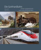 Gotthardbahn. immer wegweisend und zukunftsorientiert (die)