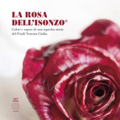La rosa dell'isonzo®. colori e sapori di una squisita storia del friuli venezia giulia 