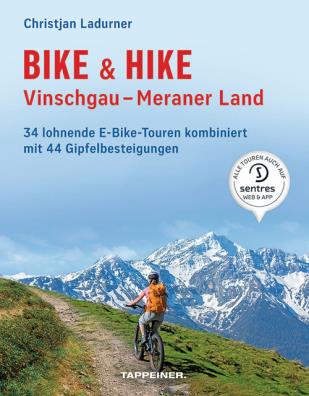 Bike & hike. vinschgau, meraner land. 34 lohnende e - bike touren kombiniert mit 44 gipfelbesteigungen