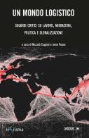 Un mondo logistico. sguardi critici sul lavoro, migrazioni, politica e globalizzazione 
