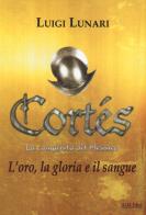 Cortés. la conquista del messico. vol. 1: l' oro, la gloria e il sangue
