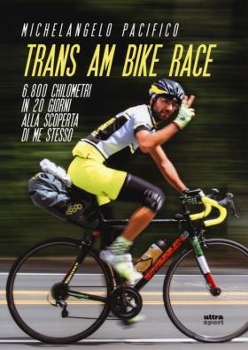 Trans am bike race. 6800 chilometri in 20 giorni alla scoperta di me stesso
