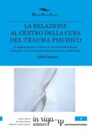 La relazione al centro della cura del trauma psichico. il ragionamento clinico in psicotraumatologia integrato con l'orientamento sistemico - relazionale 
