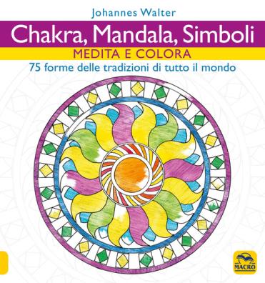 Chakra, mandala, simboli. medita e colora 75 forme delle tradizioni di tutto il mondo
