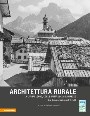 Architettura rurale a livinallongo, colle santa lucia e ampezzo. una documentazione del 1941 - 42