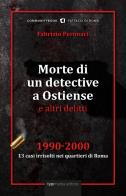 Morte di un detective a ostiense e altri delitti. 1990 - 2000: 13 casi irrisolti nei quartieri di roma