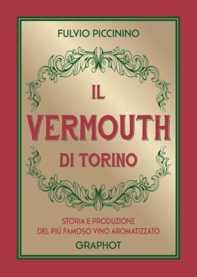Il vermouth di torino. storia e produzione del più famoso vino aromatizzato 