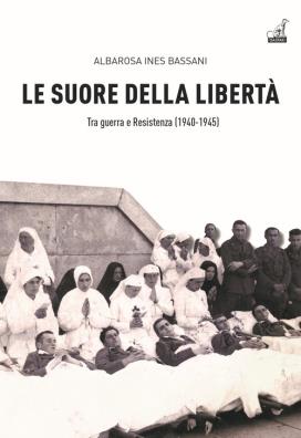 Suore della libertà. tra guerra e resistenza (1940 - 1945) (le)