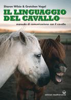 Il linguaggio del cavallo. manuale di comunicazione con il cavallo 