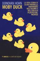 Moby duck. la vera storia di 28.800 paperelle naufragate nell'oceano e dell'isola di plastica del pacifico. nuova ediz.