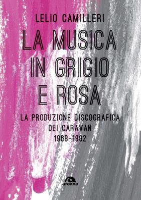 La musica in grigio e rosa. la produzione discografica dei caravan 1968 - 1982 